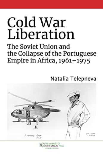 Cold war Liberation: The Soviet Union and the Collapse of the Portuguese Empire in Africa, 1961–1975 (New Cold war History) (en Inglés)