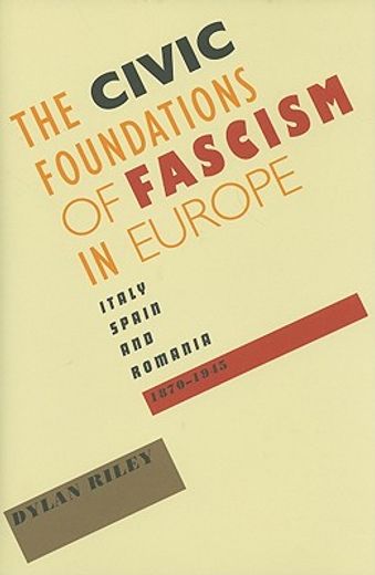the civic foundations of fascism in europe,italy, spain, and romania, 1870-1945
