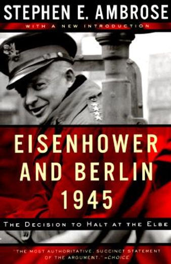 eisenhower and berlin, 1945,the decision to halt at the elbe (en Inglés)