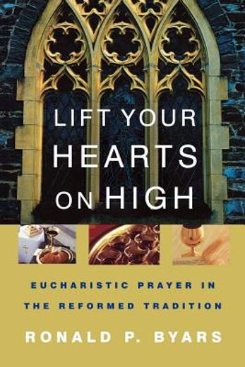 lift your hearts on high,eucharistic prayer in the reformed tradition