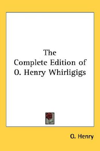 the complete edition of o. henry whirligigs
