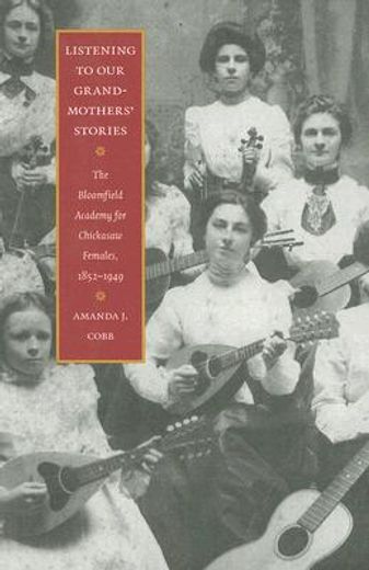 listening to our grandmothers´ stories,the bloomfield academy for chickasaw females, 1852-1949 (en Inglés)