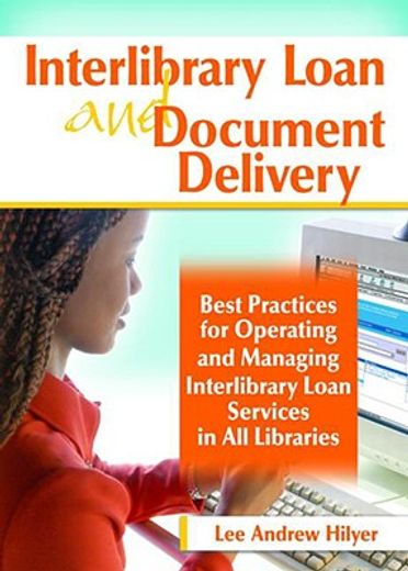 interlibrary loan and document delivery,best practices for operating and managing interlibrary loan services in all libraries