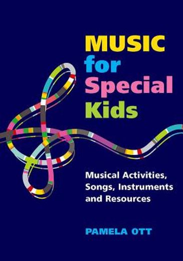 Music for Special Kids: Musical Activities, Songs, Instruments and Resources (en Inglés)