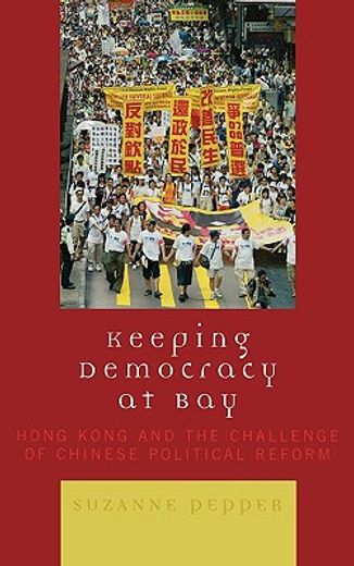 keeping democracy at bay,hong kong and the challenge of chinese political reform