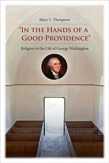 in the hands of a good providence,religion in the life of george washington