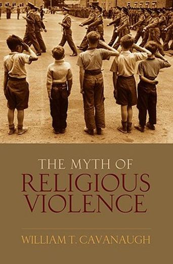 the myth of religous violence,secular ideology and the roots of modern conflict