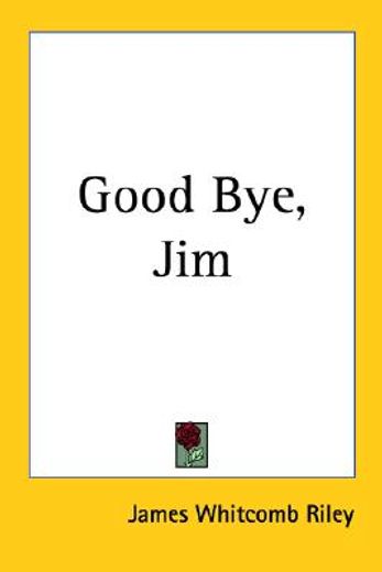good bye, jim