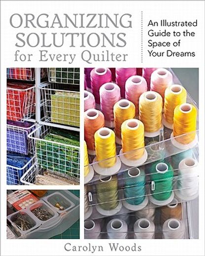 Organizing Solutions for Every Quilter : An Illustrated Guide to the Space of Your Dreams (en Inglés)