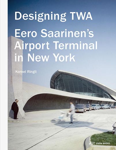 Designing Twa: Eero Saarinen? S Airport Terminal in new York (en Inglés)