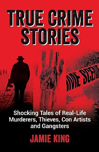 True Crime Stories: Shocking Tales of Real-Life Murderers, Thieves, con Artists and Gangsters (en Inglés)