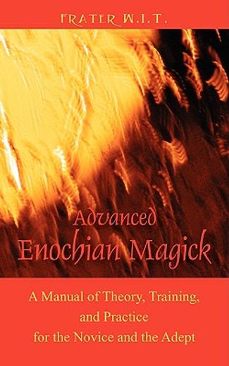 advanced enochian magick: a manual of theory, training, and practice for the novice and the adept