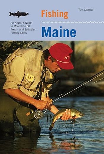 fishing maine,an angler´s guide to more than 80 fresh- and saltwater fishing spots (en Inglés)