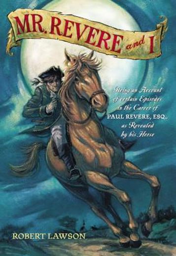 mr. revere and i,being an account of certain episodes in the career of paul revere, esq. as recently revealed by his (en Inglés)
