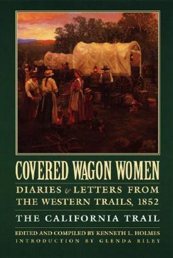 covered wagon women,diaries & letters from the western trails 1852 : the california trail