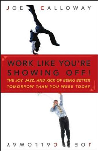 work like you´re showing off!,the joy, jazz, and kick of being better tomorrow than you were today (en Inglés)