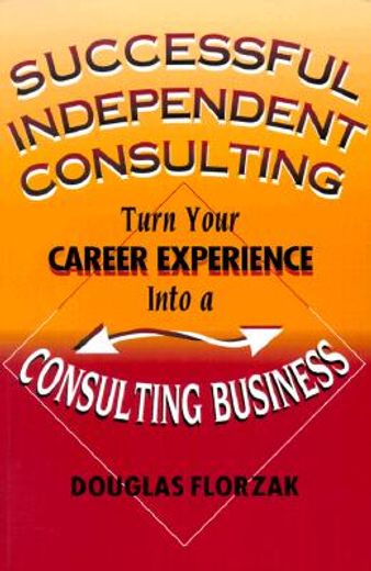 successful independent consulting,turn your career experience into a consulting business