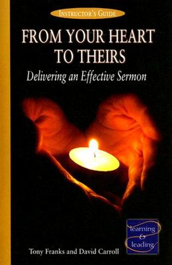 from your heart to theirs,delivering an effective sermon - instructor´s guide (en Inglés)