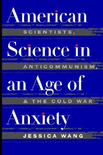 american science in an age of anxiety,scientists, anticommunism, and the cold war