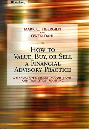 how to value, buy, or sell a financial-advisory practice,a manual on mergers, acquisitions, and transition planning