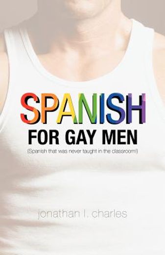 spanish for gay men (spanish that was never taught in the classroom!) (en Inglés)