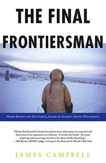 the final frontiersman,heimo korth and his family, alone in alaska´s arctic wilderness (en Inglés)