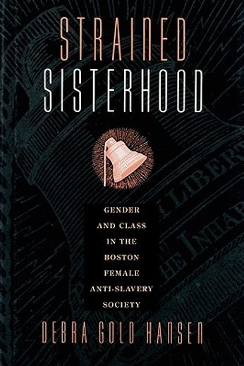 strained sisterhood,gender and class in the boston female anti-slavery society