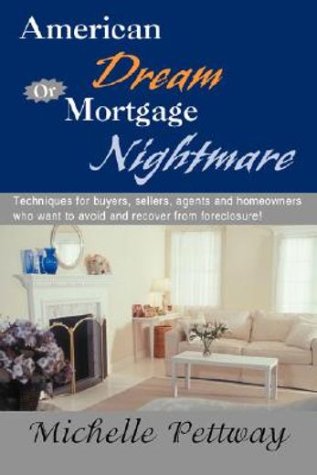 american dream or mortgage nightmare:techniques for buyers, sellers, agents and homeowners who want