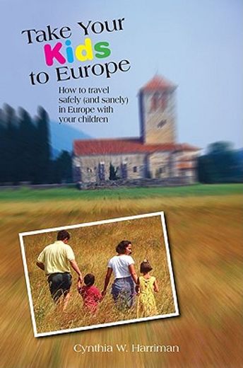 take your kids to europe,how to travel safely (and sanely) in europe with your children (en Inglés)