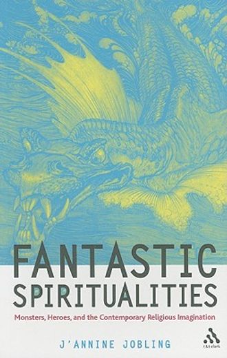 fantastic spiritualities,monsters, heroes and the contemporary religious imagination