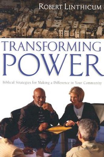 transforming power,biblical strategies for making a difference in your community (en Inglés)