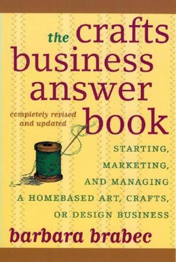 the crafts business answer book,starting, marketing, and managing homebased arts, crafts, or design business