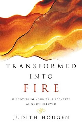transformed into fire: discovering your true identity as god ` s beloved