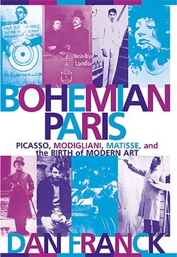 bohemian paris,picasso, modigliani, matisse, and the birth of modern art (en Inglés)