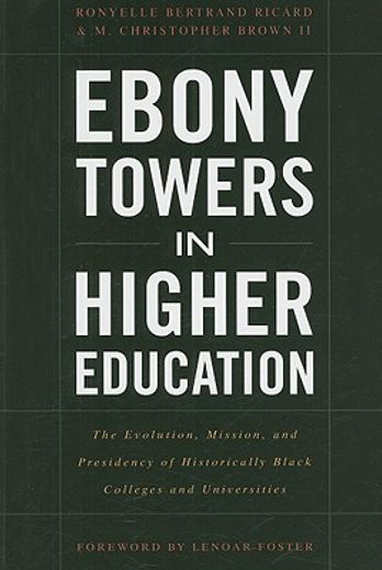 ebony towers in higher education,the evolution, mission, and presidency of historically black colleges and universities