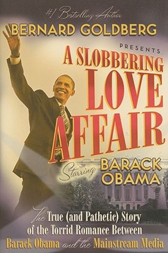 a slobbering love affair,the true (and pathetic) story of the torrid romance between barack obama and the mainstream media