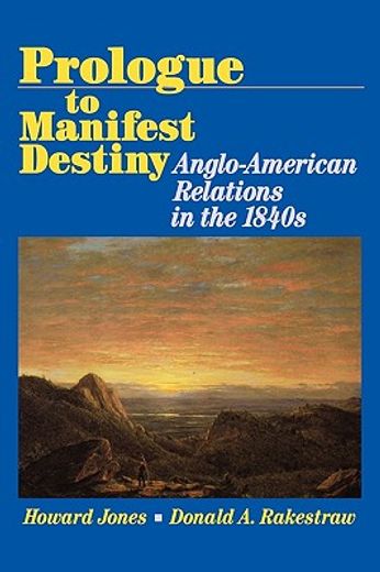 prologue to manifest destiny,anglo-american relations in the 1840s