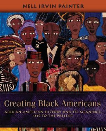 creating black americans,african-american history and its meanings, 1619 to the present