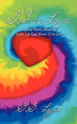 god is love: inspired poetry about the joyful life god wants us to live