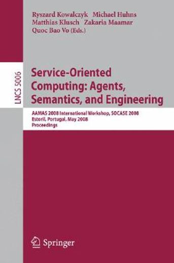 service-oriented computing, agents, semantics, and engineering,aamas 2008 international workshop, socase 2008 estoril, portugal, may 12, 2008 proceedings