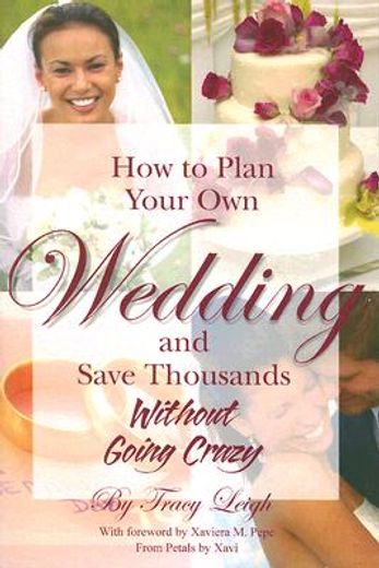 How to Plan Your Own Wedding and Save Thousands: Without Going Crazy (en Inglés)