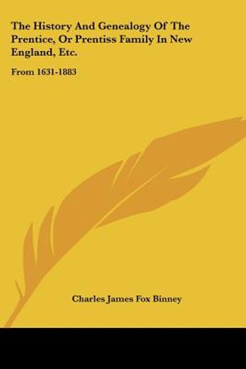 the history and genealogy of the prentice, or prentiss family in new england, etc. (en Inglés)