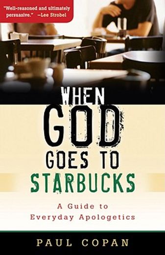 when god goes to starbucks,a guide to everyday apologetics