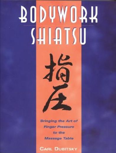 bodywork shiatsu,bringing the art of finger pressure to the massage table