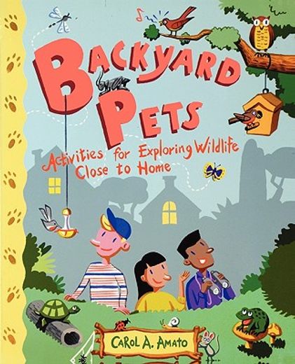 backyard pets,activities for exploring wildlife close to home (en Inglés)