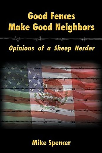 good fences make good neighbors,opinions of a sheep herder (en Inglés)