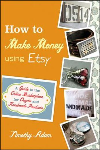 how to make money using etsy,a guide to the online marketplace for crafts and handmade products