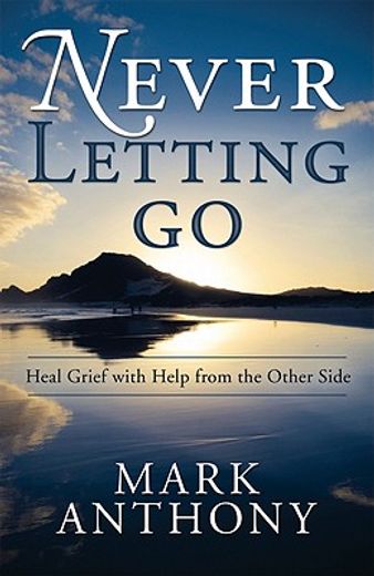 never letting go,heal grief with help from the other side (in English)