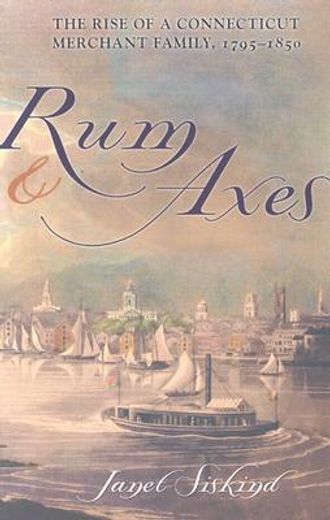 rum and axes,the rise of a connecticut merchant family, 1795-1850