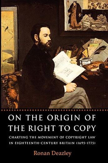on the origin of the right to copy,charting the movement of copyright law in eighteenth century britain (1695 -1775)